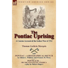 The Pontiac Uprising: A Concise Account of the Indian War of 1761 with Pontiac-A Biographical Sketch and Ponteach-Or the Savages of America