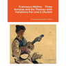 Francesco Molino: Three Sonatas and Six Themes with Variations For Low G Ukulele
