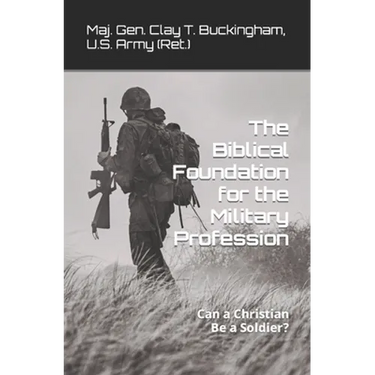 The Biblical Foundation for the Military Profession: Can a Christian be a soldier?
