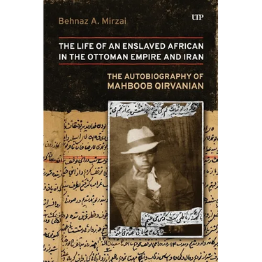 Life of an Enslaved African in the Ottoman Empire and Iran: The Autobiography of Mahboob Qirvanian
