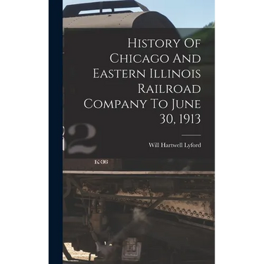 History Of Chicago And Eastern Illinois Railroad Company To June 30, 1913