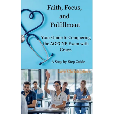 Faith, Focus, and Fulfillment: Your Guide to Conquering the AGPCNP Exam with Grace.