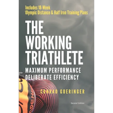The Working Triathlete: Maximum Performance With Deliberate Efficiency: Includes 18-Week Olympic Distance and Half Iron Distance Training Plan