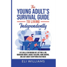 The Young Adult's Survival Guide to Living Independently: Life Skills for Getting a Job, Moving Out, Managing Money, Budget Building, Home Making, and