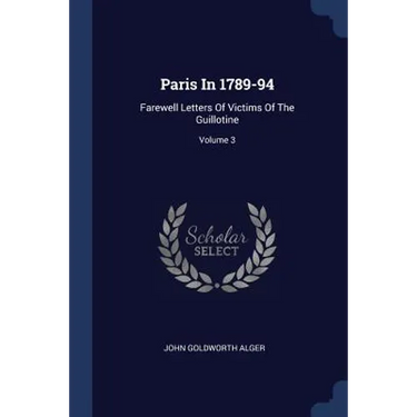 Paris In 1789-94: Farewell Letters Of Victims Of The Guillotine; Volume 3
