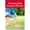 Anxious Kids, Anxious Parents: 7 Ways to Stop the Worry Cycle and Raise Courageous & Independent Children