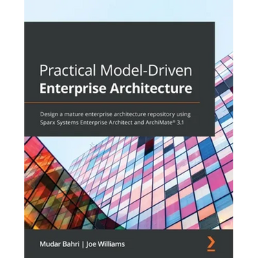 Practical Model-Driven Enterprise Architecture: Design a mature enterprise architecture repository using Sparx Systems Enterprise Architect and ArchiM