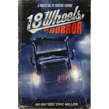 18 Wheels of Horror: A Trailer Full of Trucking Terrors