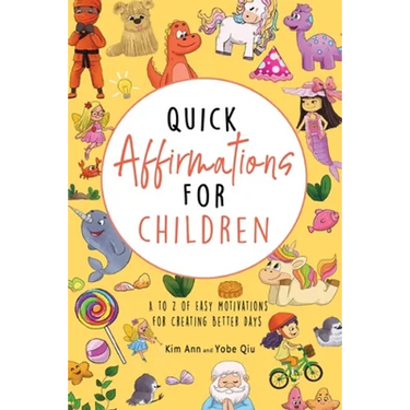 Quick Affirmations for Children: A to Z of Easy Motivations for Creating Better Days