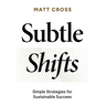 Subtle Shifts: Simple Strategies for Sustainable Success