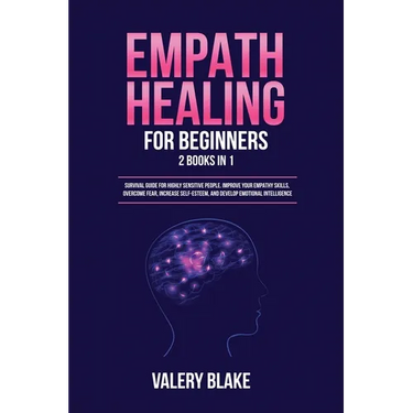 Empath Healing for Beginners: 2 Books in 1: Survival Guide for Highly Sensitive People. Improve Your Empathy Skills, Overcome Fear, Increase Self-Es