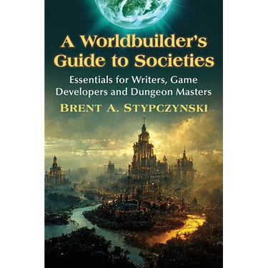 A Worldbuilder's Guide to Societies: Essentials for Writers, Game Developers and Dungeon Masters