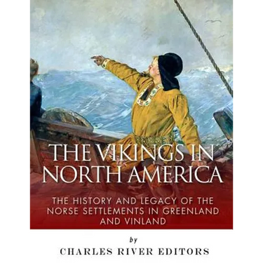 The Vikings in North America: The History and Legacy of the Norse Settlements in Greenland and Vinland