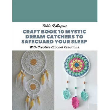 Craft Book 10 Mystic Dream Catchers to Safeguard Your Sleep: With Creative Crochet Creations