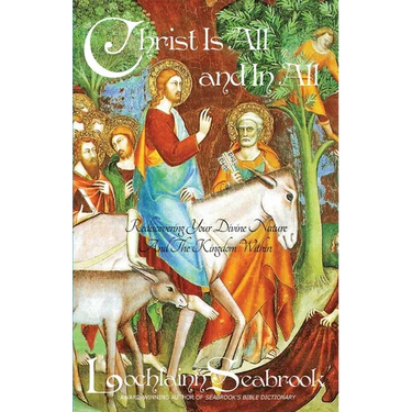 Christ Is All and in All: Rediscovering Your Divine Nature and the Kingdom Within