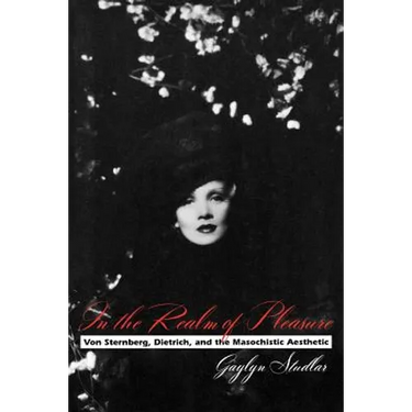 In the Realm of Pleasure: Von Sternberg, Dietrich, and the Masochistic Aesthetic