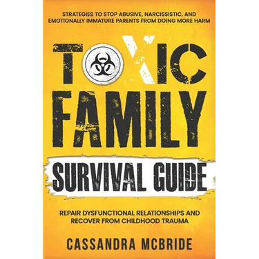 Toxic Family Survival Guide: Strategies To Stop Abusive, Narcissistic, And Emotionally Immature Parents From Doing More Harm. Repair Dysfunctional Rel