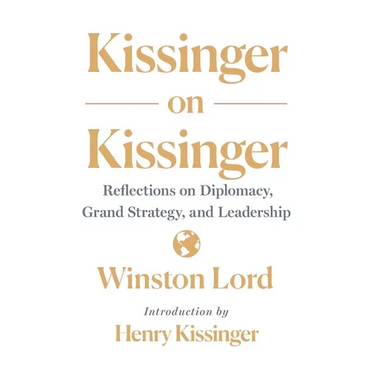 Kissinger on Kissinger: Reflections on Diplomacy, Grand Strategy, and Leadership