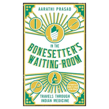 In the Bonesetter's Waiting Room: Travels Through Indian Medicine
