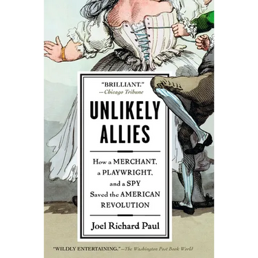 Unlikely Allies: How a Merchant, a Playwright, and a Spy Saved the American Revolution
