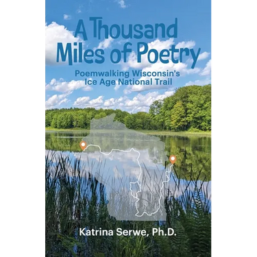 A Thousand Miles of Poetry Poemwalking Wisconsin's Ice Age National Scenic Trail