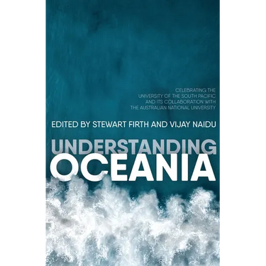 Understanding Oceania: Celebrating the University of the South Pacific and its collaboration with The Australian National University