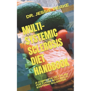Multi-Systemic Sclerosis Diet Handbook: A Complete Diet Plan for Those with Multi-Systemic Sclerosis