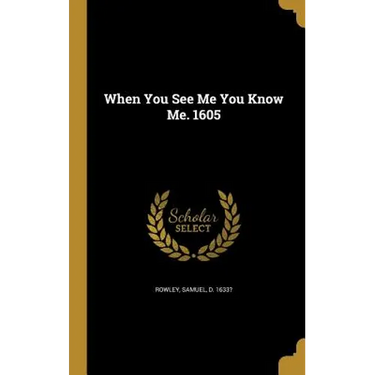 When You See Me You Know Me. 1605