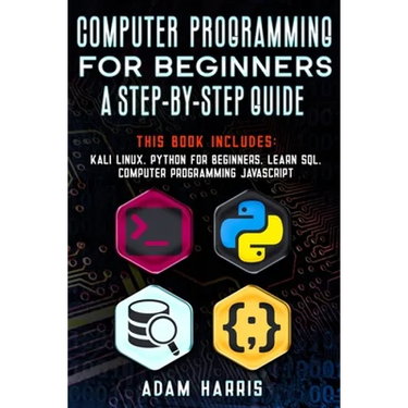 Computer programming for beginners a step-by-step guide: 4 books in 1: kali linux, python for beginners, learn sql, computer programming javascript