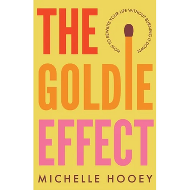 The Goldie Effect: How to Rewrite Your Life Without Burning It Down