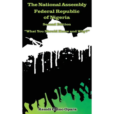 The National Assembly Federal Republic of Nigeria (Second Edition): "What You Should Know and Why?"