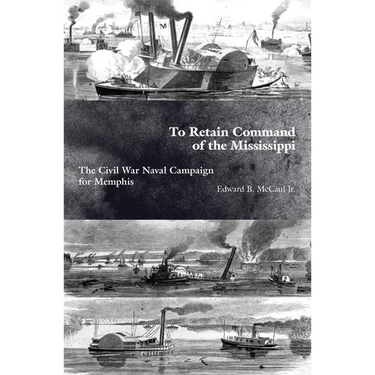To Retain Command of the Mississippi: The Civil War Naval Campaign for Memphis