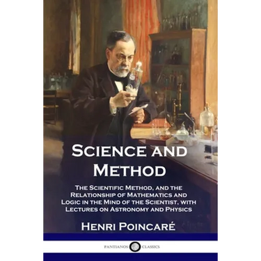 Science and Method: The Scientific Method, and the Relationship of Mathematics and Logic in the Mind of the Scientist, with Lectures on As
