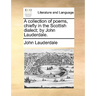 A Collection of Poems, Chiefly in the Scottish Dialect; By John Lauderdale.