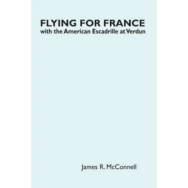 Flying for France: With the American Escadrille at Verdun