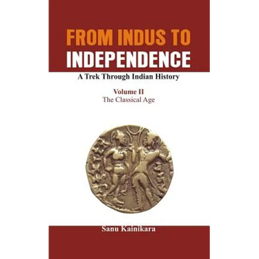 From Indus to Independence - A Trek Through Indian History: The Classical Age