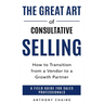 The Great Art of Consultative Selling: How to Transition from a Vendor to a Growth partner: A field Guide for Sales Professionals