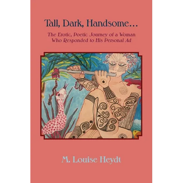 Tall, Dark, Handsome...: The Erotic, Poetic Journey of a Woman Who Responded to His Personal Ad
