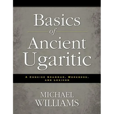 An Basics of Ancient Ugaritic: A Concise Grammar, Workbook, and Lexicon