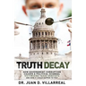 Truth Decay: How Government Corruption Caused a Political Scandal Victimizing Texas Dentists and How It Could Happen to You!