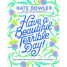 Have a Beautiful, Terrible Day!: Daily Meditations for the Ups, Downs & In-Betweens