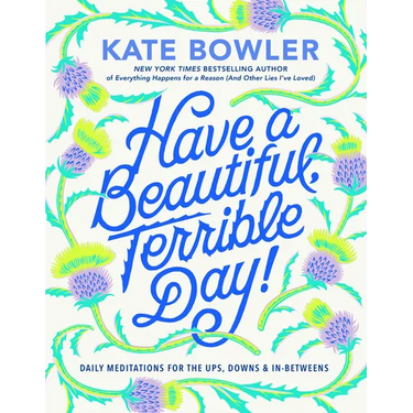Have a Beautiful, Terrible Day!: Daily Meditations for the Ups, Downs & In-Betweens