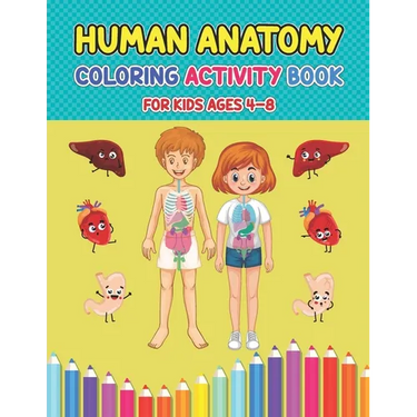 Human Anatomy Coloring Activity Book For Kids Ages 4-8: Pretty Human Body Parts Coloring Sheets For Kids Ages 2-5 and 4-8 Years Old - Children's Scien