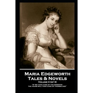 Maria Edgeworth - Tales & Novels. Volume II (of II): "Surely it is much more generous to forgive and remember, than to forgive and forget"