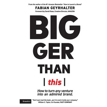 Bigger Than This: How to turn any venture into an admired brand