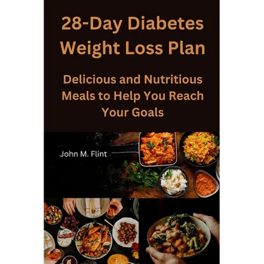28-Day Diabetes Weight Loss Plan: Delicious and Nutritious Meals to Help You Reach Your Goals