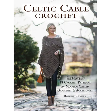 Celtic Cable Crochet: 18 Crochet Patterns for Modern Cabled Garments & Accessories