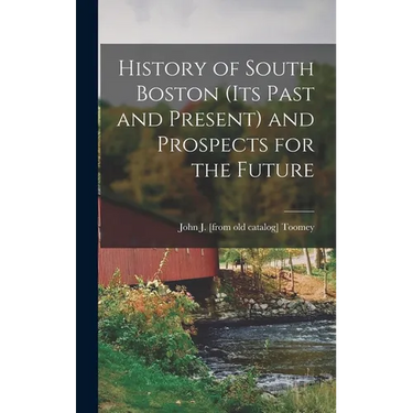History of South Boston (its Past and Present) and Prospects for the Future