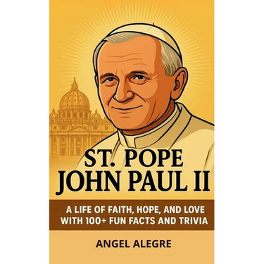 St. Pope John Paul II: A Life of Faith, Hope, and Love with 100+ Fun Facts and Trivia