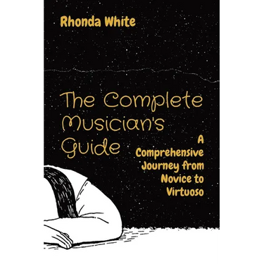 The Complete Musician's Guide: A Comprehensive Journey from Novice to Virtuoso